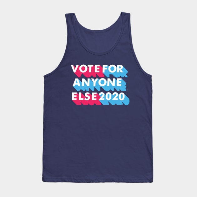 Vote for Anyone Else 2020 Tank Top by epiclovedesigns